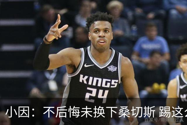 小因：不后悔未换下桑切斯 踢这么好被淘汰太遗憾