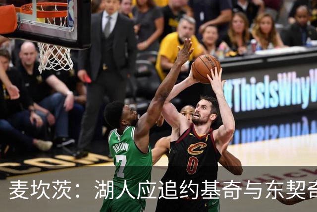 麦坎茨：湖人应追约基奇与东契奇建新双核 詹姆斯去勇士最完美